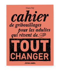 Cahier de gribouillages pour les adultes qui rêvent de tout changer