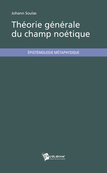 Théorie générale du champ noétique