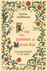 La vie des femmes au Moyen Âge - Une autre histoire VIe - XIe siècle