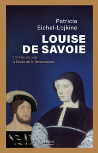 Louise de Savoie - L'art du pouvoir à l'aube de la Renaissance