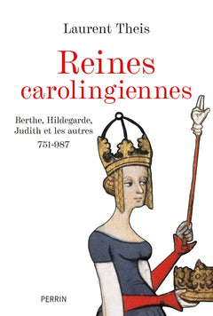 Les reines carolingiennes - Berthe, Hildegrade, Judith et les autres 751-987