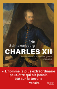 Charles XII - Roi de Suède et homme de guerre 1682-1718