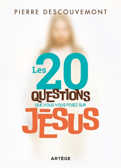 Les 20 questions que vous vous posez sur Jésus