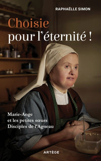 Choisie pour l'éternité !: Marie-Ange et les petites soeurs disciples de l'Agneau
