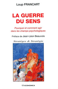 GUERRE DU SENS : POURQUOI ET COMMENT AGIR DANS LES CHAMPS PSYCHOLOGIQUES (LA)