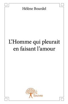 L'Homme qui pleurait en faisant l'amour