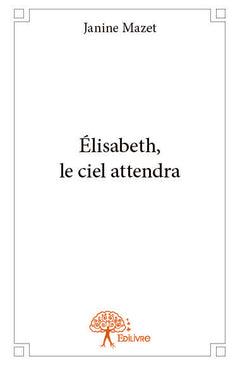 Élisabeth, le ciel attendra