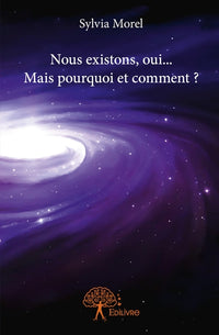 Nous existons, oui... Mais pourquoi et comment ?