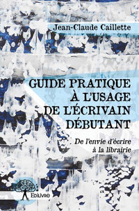 Guide pratique à l'usage de l'écrivain débutant