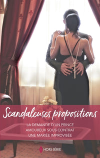 Scandaleuses propositions: La demande d'un prince - Amoureux sous contrat - Une mariée improvisée