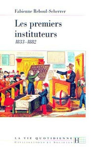 La vie quotidienne des premiers instituteurs 1833-1882