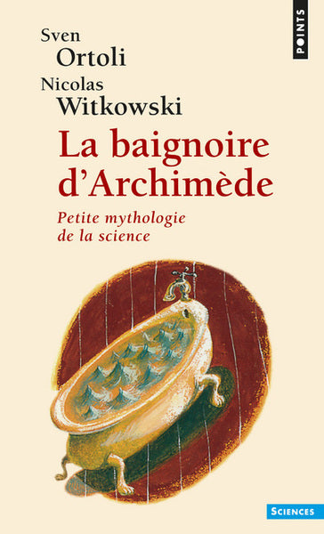 La baignoire d'Archimède. Petite mythologie de la science