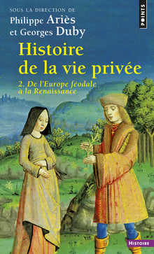 Histoire de la vie privée - II: De l'Europe féodale à la Renaissance