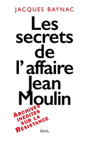 Les secrets de l'affaire Jean Moulin. Contexte, causes et circonstances