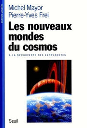 Les nouveaux mondes du cosmos. A la découverte des exoplanètes