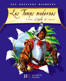 Les Dossiers Hachette Histoire Cycle 3 - Les Temps modernes