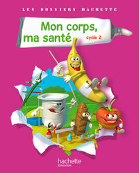 Les Dossiers Hachette Sciences Cycle 2 - Mon corps, ma santé
