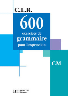 CLR 600 exercices de grammaire pour l'expression CM - Livre de l'élève - Ed.2001