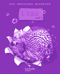Les dossiers Hachette sciences cycle 3 - L'eau - Guide pédagogique + photofiches
