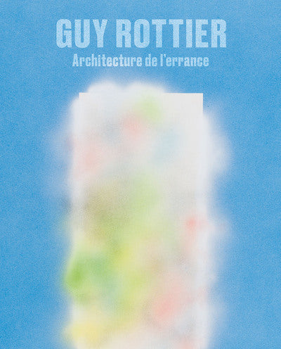 Guy Rottier. Architecture de l'errance