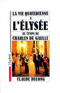 La vie quotidienne à l'Élysée au temps de Charles de Gaulle