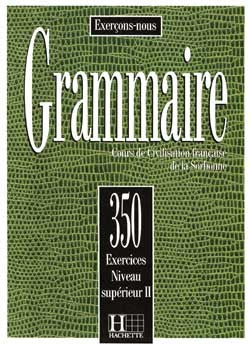 Grammaire: 350 exercices niveau supérieur II