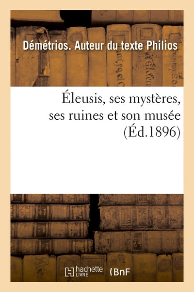 Éleusis, ses mystères, ses ruines et son musée