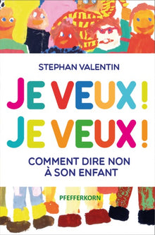 Je veux ! Je veux ! Comment dire non à son enfant