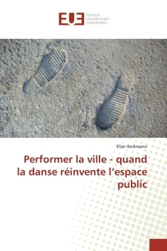 Performer la ville - quand la danse réinvente l'espace public
