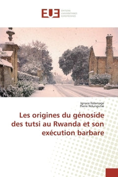 Les origines du génocide des Tutsi au Rwanda et son exécution barbare