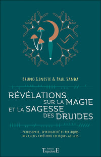 Révélations sur la magie et la sagesse des druides - Philosophie, spiritualité et pratiques des cultes chrétiens celtiques actuels