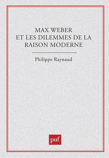 Max Weber et les dilemmes de la raison moderne