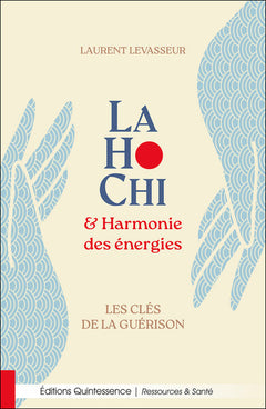LaHoChi & Harmonie des énergies - Les clés de la guérison