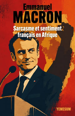 Emmanuel Macron : Sarcasme et sentiment français en Afrique