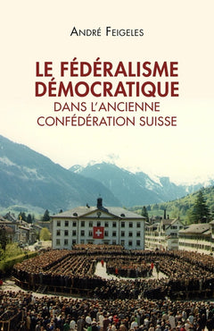 Le fédéralisme démocratique dans l'Ancienne Confédération suisse