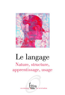Le langage - Nature, structure, apprentissage, usage