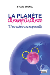 La planète disneylandisée. Pour un tourisme responsable