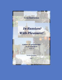 In Russian? With Pleasure! - Cahier de grammaire et d'exercices - Livre 1- FR version