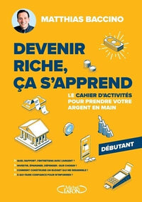 Devenir riche, ça s'apprend - Le cahier d'activités pour prendre votre argent en main