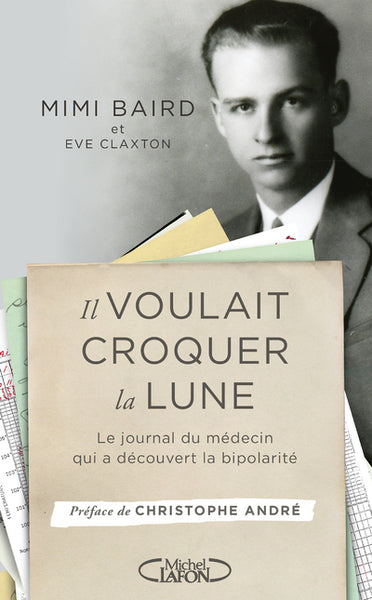 Il voulait croquer la lune - Le journal du médecin qui a découvert la bipolarité