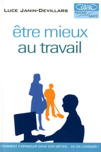 Etre mieux au travail, comment s'épanouir dans son métier... ou en changer!