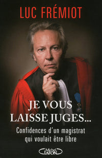Je vous laisse juges... Confidences d'un magistrat qui voulait être libre
