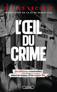 L'oeil du crime - 24 affaires criminelles dans le viseur d'un super flic