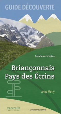 Guide découverte. Balades et visites. Brianconnais, Pays des Ecrins