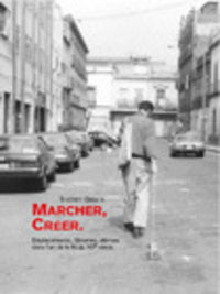 Marcher, créer – Déplacements, flâneries, dérives dans l'art de la fin du XXe siècle