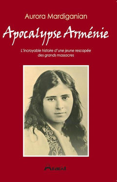 Apocalypse Arménie - L’incroyable histoire d’une jeune rescapée  des grands massacres