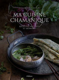 Ma cuisine chamanique: Recettes sauvages et nomades