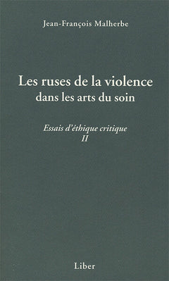 Les ruses de la violence dans les arts du soin - Essais d'éthique critique II