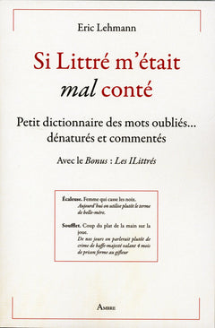 Si Littré m'était mal conté - Petit dictionnaire des mots oubliés... dénaturés et commentés