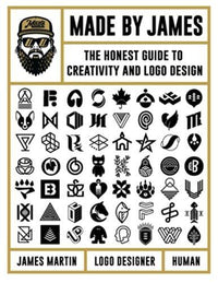 Made by James The Honest Guide to Creativity and Logo Design /anglais